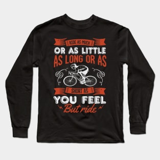 Ride As Much Or As Little As Long Or As Short as You Feel But Ride Long Sleeve T-Shirt